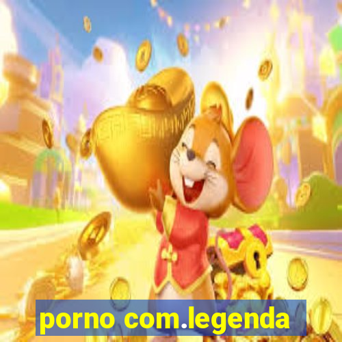 porno com.legenda